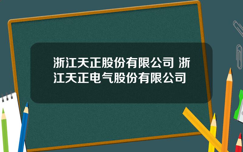 浙江天正股份有限公司 浙江天正电气股份有限公司